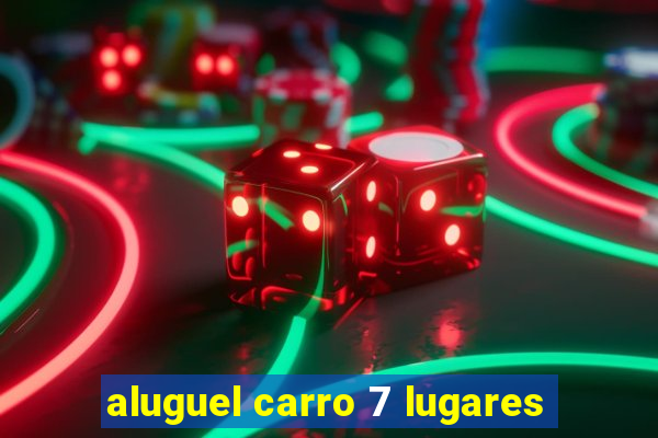 aluguel carro 7 lugares
